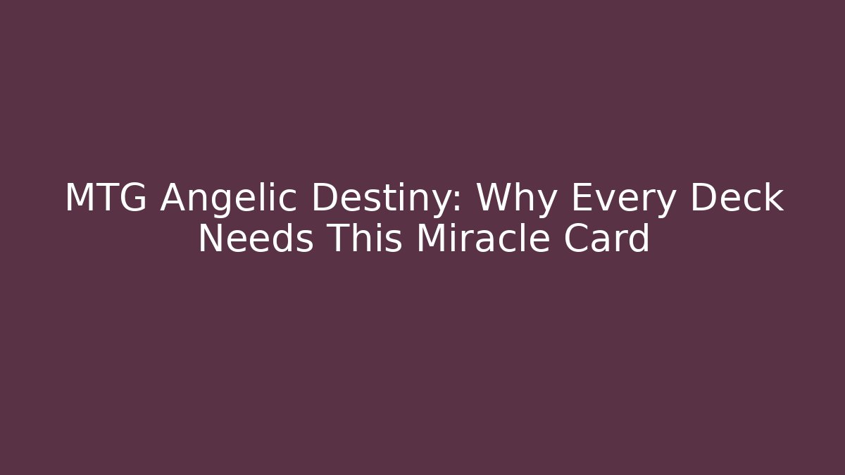 MTG Angelic Destiny: Why Every Deck Needs This Miracle Card