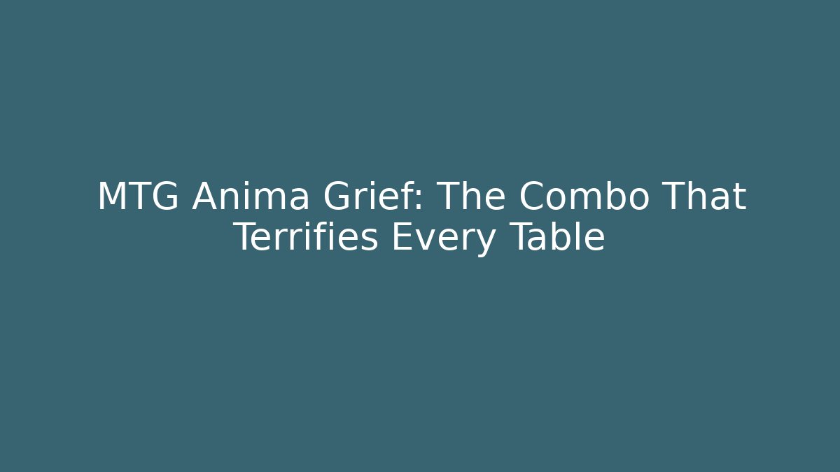 MTG Anima Grief: The Combo That Terrifies Every Table