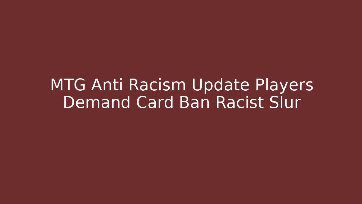 MTG Anti Racism Update Players Demand Card Ban Racist Slur