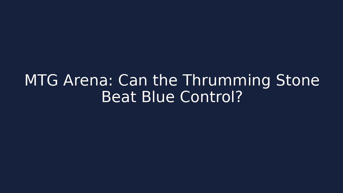 MTG Arena: Can the Thrumming Stone Beat Blue Control?