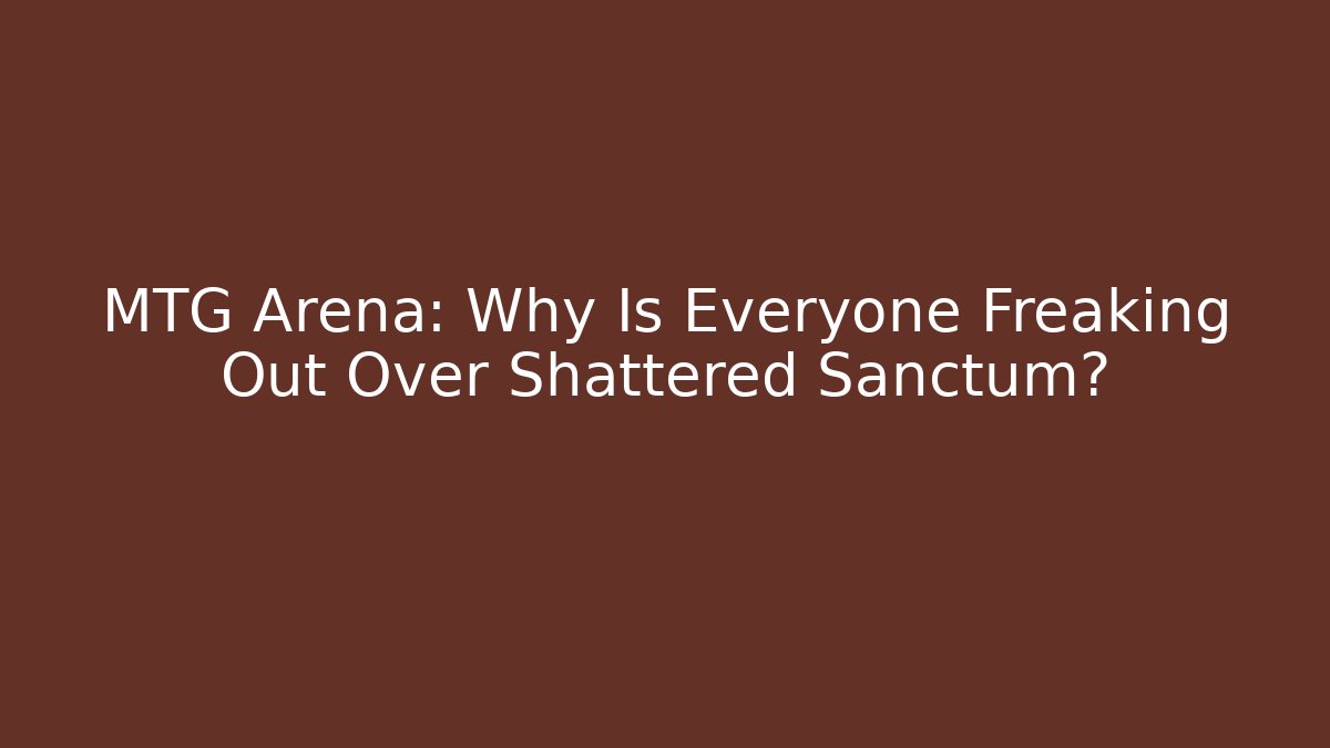 MTG Arena: Why Is Everyone Freaking Out Over Shattered Sanctum?