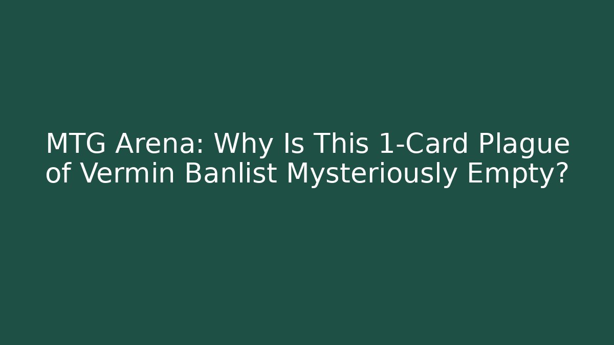 MTG Arena: Why Is This 1-Card Plague of Vermin Banlist Mysteriously Empty?