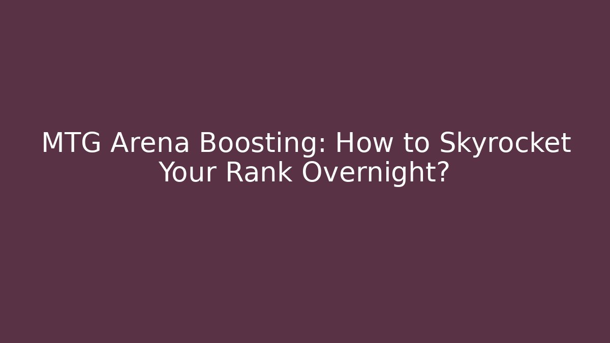 MTG Arena Boosting: How to Skyrocket Your Rank Overnight? - Create More Assets