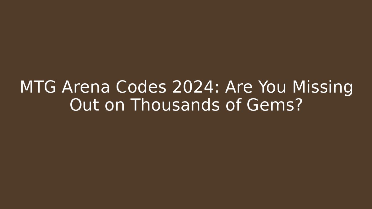 MTG Arena Codes 2024: Are You Missing Out on Thousands of Gems?