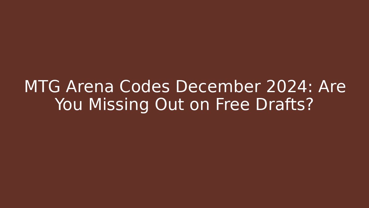 MTG Arena Codes December 2024: Are You Missing Out on Free Drafts?