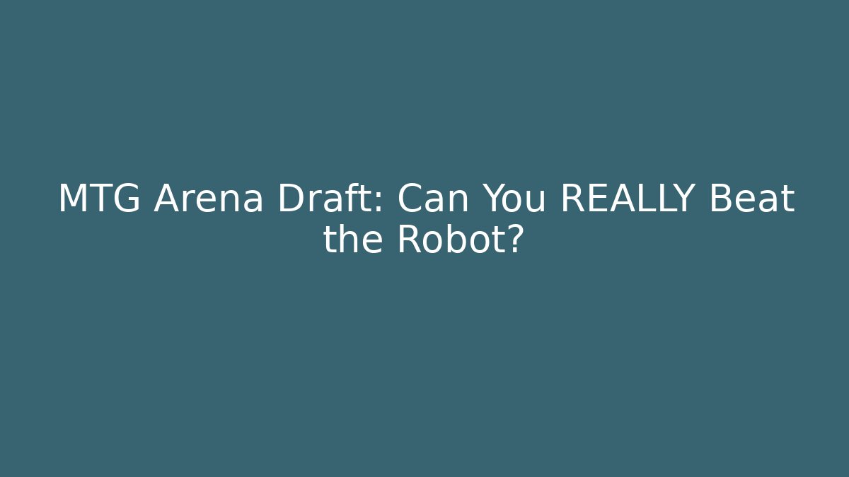 MTG Arena Draft: Can You REALLY Beat the Robot?