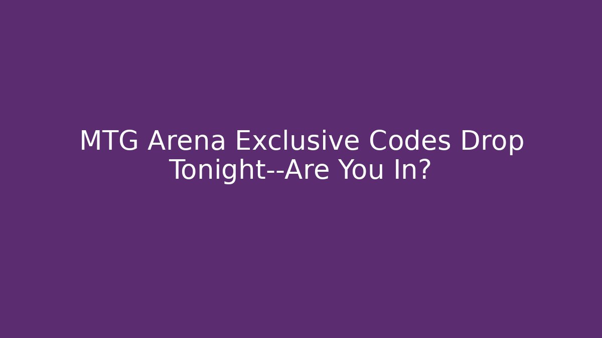 MTG Arena Exclusive Codes Drop Tonight—Are You In?