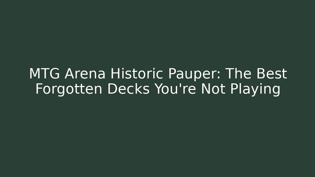 MTG Arena Historic Pauper: The Best Forgotten Decks You're Not Playing