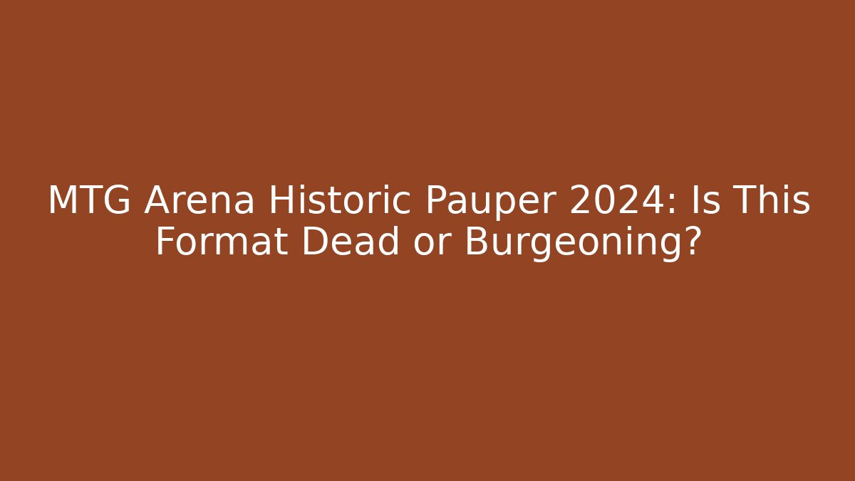 MTG Arena Historic Pauper 2024: Is This Format Dead or Burgeoning?