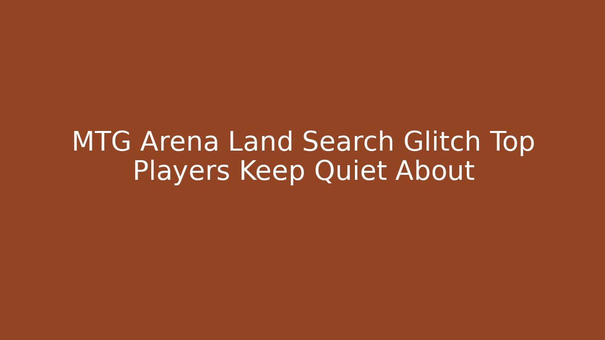 MTG Arena Land Search Glitch Top Players Keep Quiet About