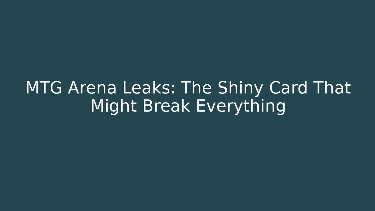 MTG Arena Leaks: The Shiny Card That Might Break Everything