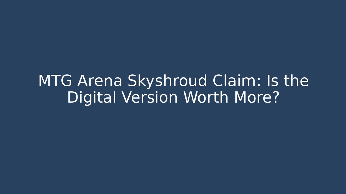 MTG Arena Skyshroud Claim: Is the Digital Version Worth More?