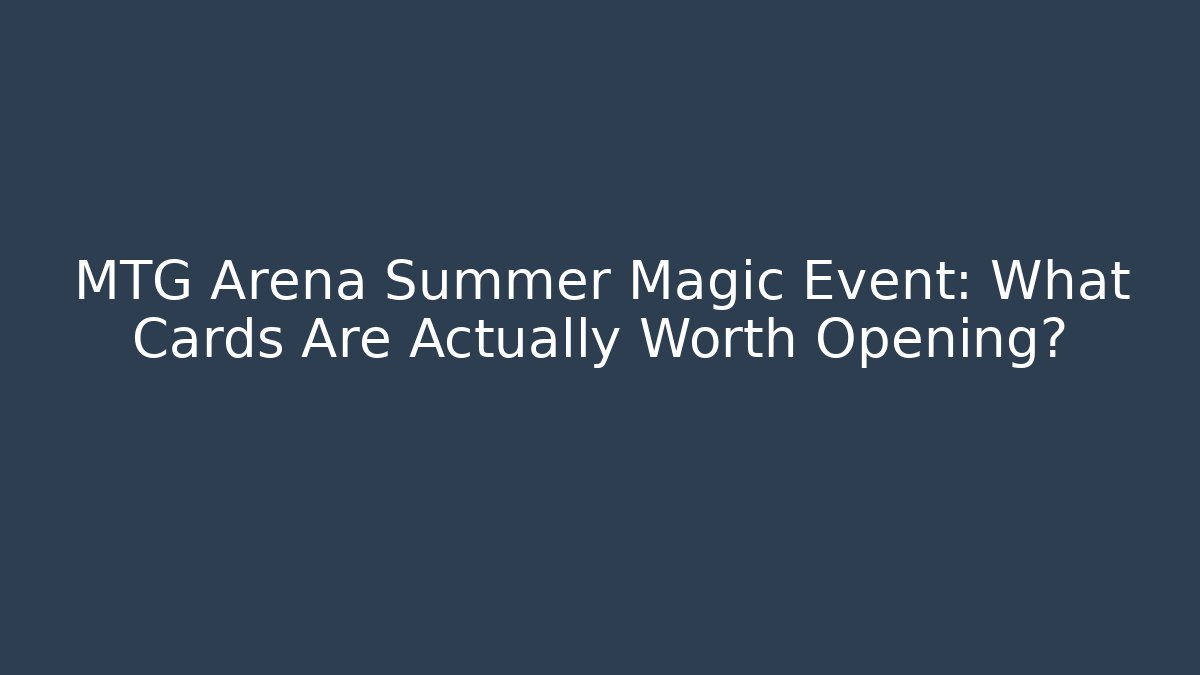 MTG Arena Summer Magic Event: What Cards Are Actually Worth Opening?