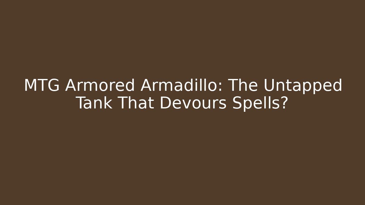 MTG Armored Armadillo: The Untapped Tank That Devours Spells? - Create More Assets