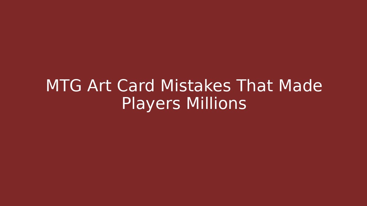 MTG Art Card Mistakes That Made Players Millions