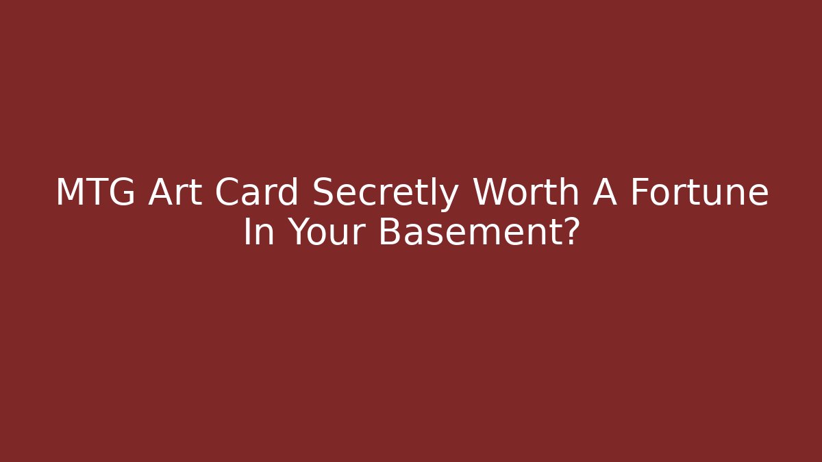MTG Art Card Secretly Worth A Fortune In Your Basement?