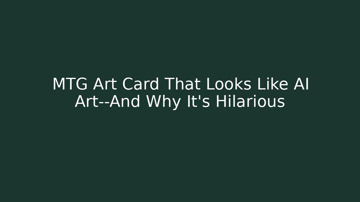 MTG Art Card That Looks Like AI Art—And Why It’s Hilarious