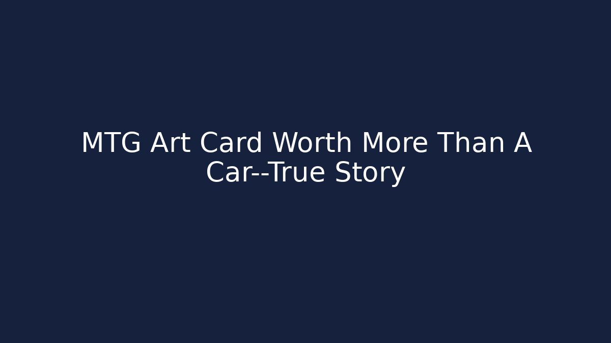 MTG Art Card Worth More Than A Car—True Story