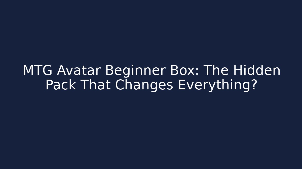 MTG Avatar Beginner Box: The Hidden Pack That Changes Everything?