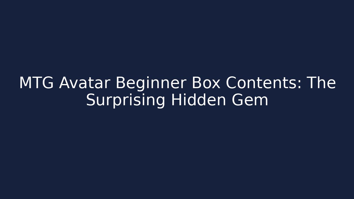 MTG Avatar Beginner Box Contents: The Surprising Hidden Gem