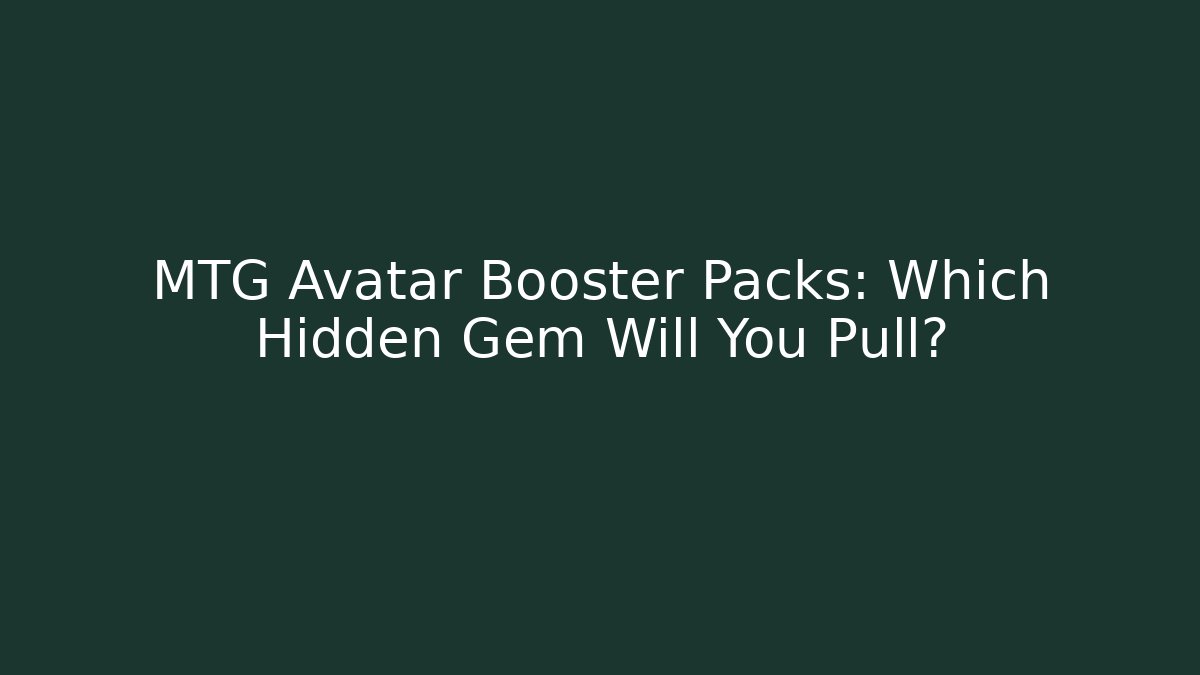MTG Avatar Booster Packs: Which Hidden Gem Will You Pull?