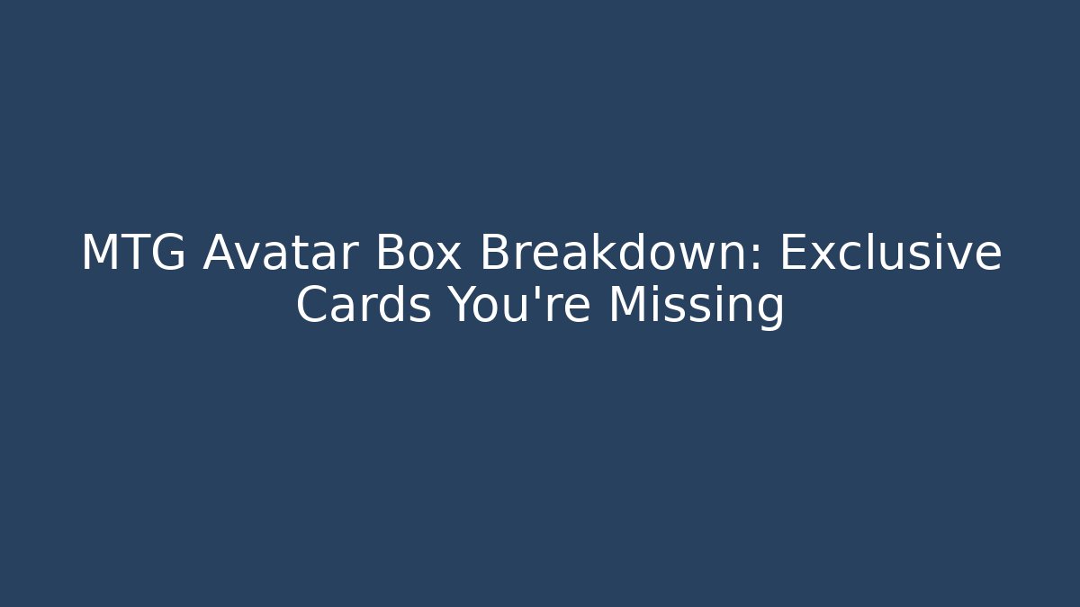 MTG Avatar Box Breakdown: Exclusive Cards You’re Missing