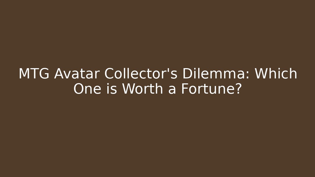 MTG Avatar Collector’s Dilemma: Which One is Worth a Fortune?