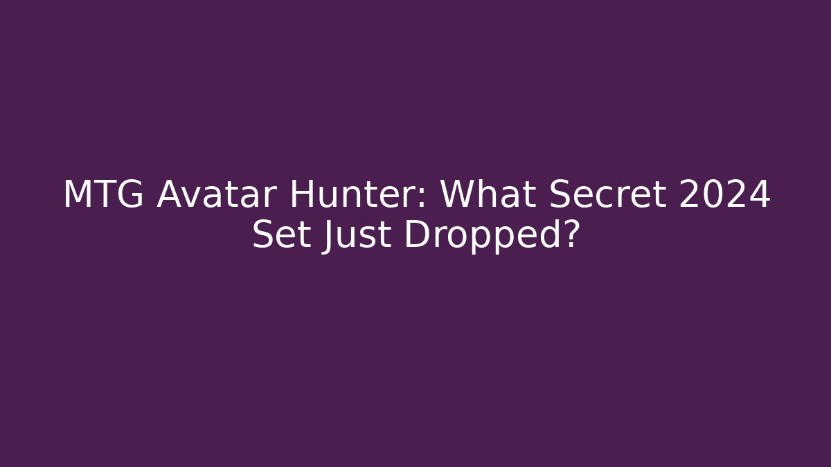 MTG Avatar Hunter: What Secret 2024 Set Just Dropped? - Create More Assets