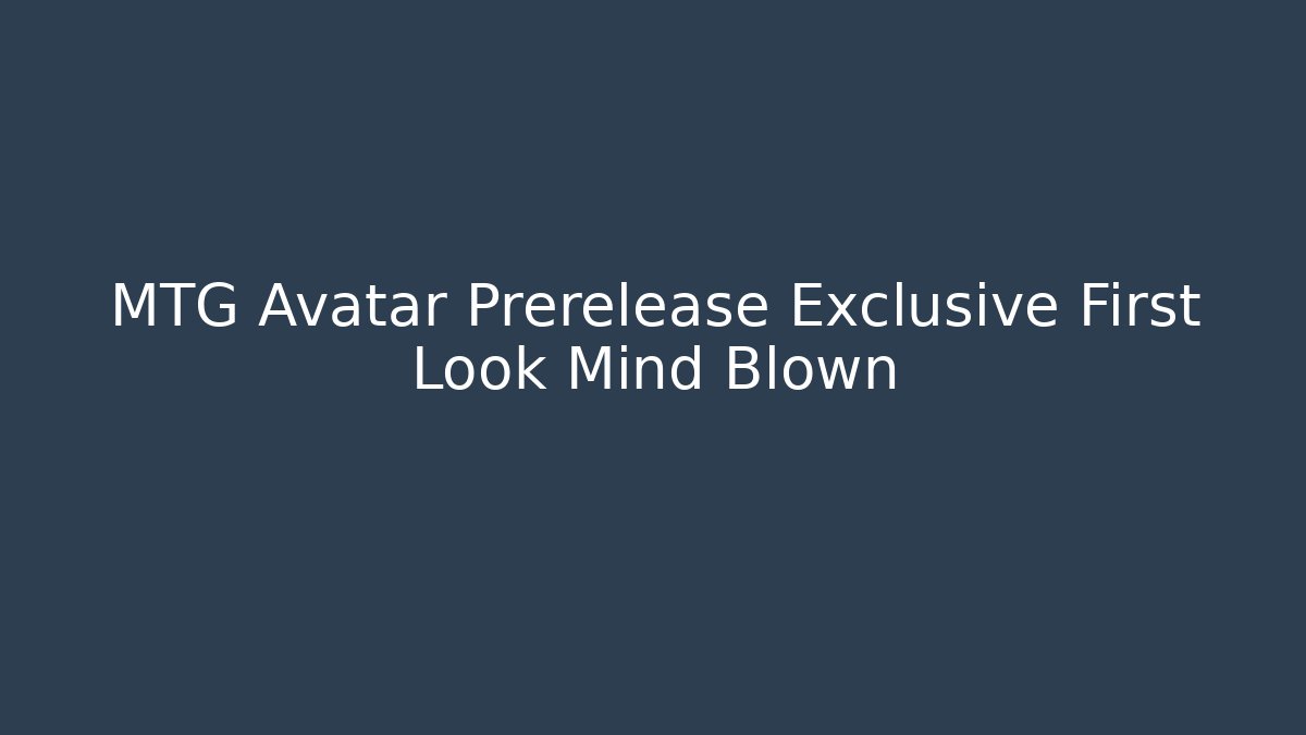 MTG Avatar Prerelease Exclusive First Look Mind Blown - Create More Assets