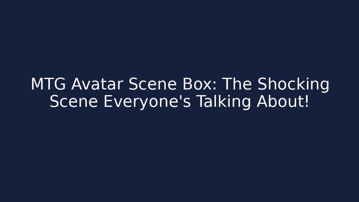 MTG Avatar Scene Box: The Shocking Scene Everyone's Talking About!