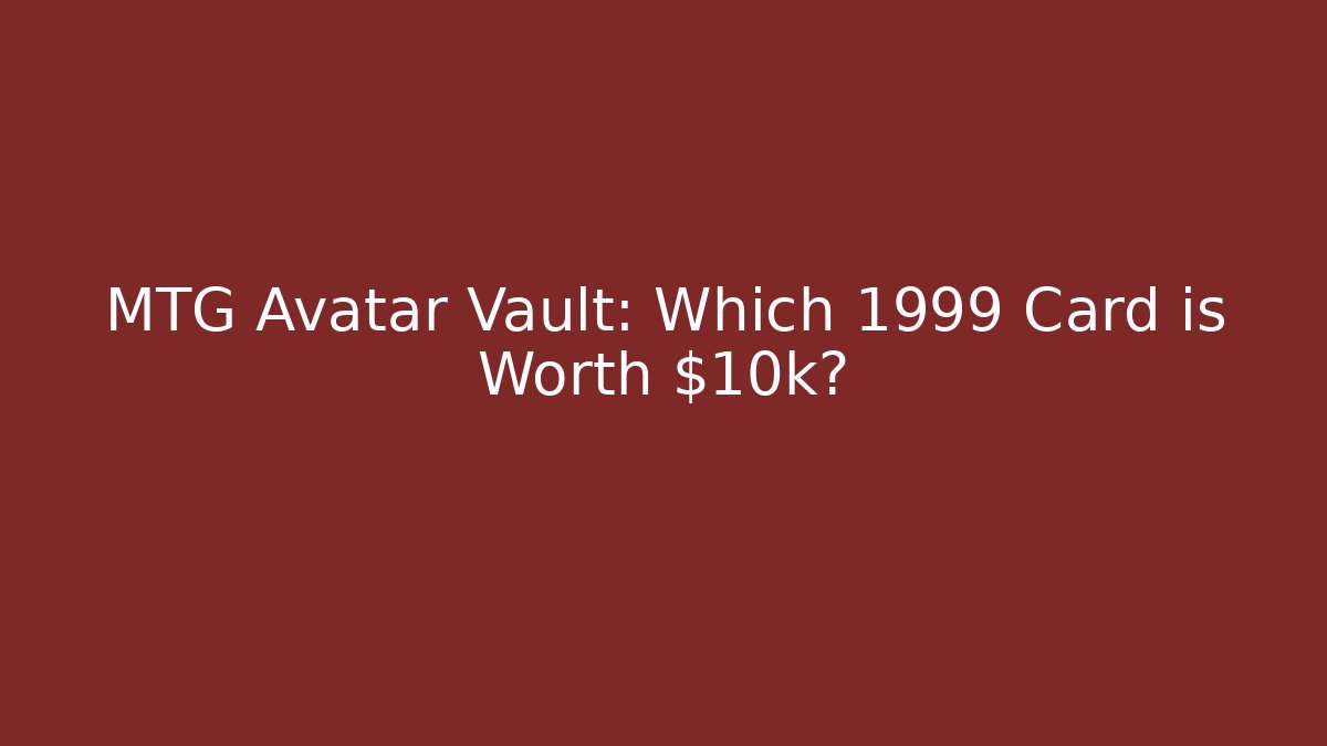 MTG Avatar Vault: Which 1999 Card is Worth $10k?