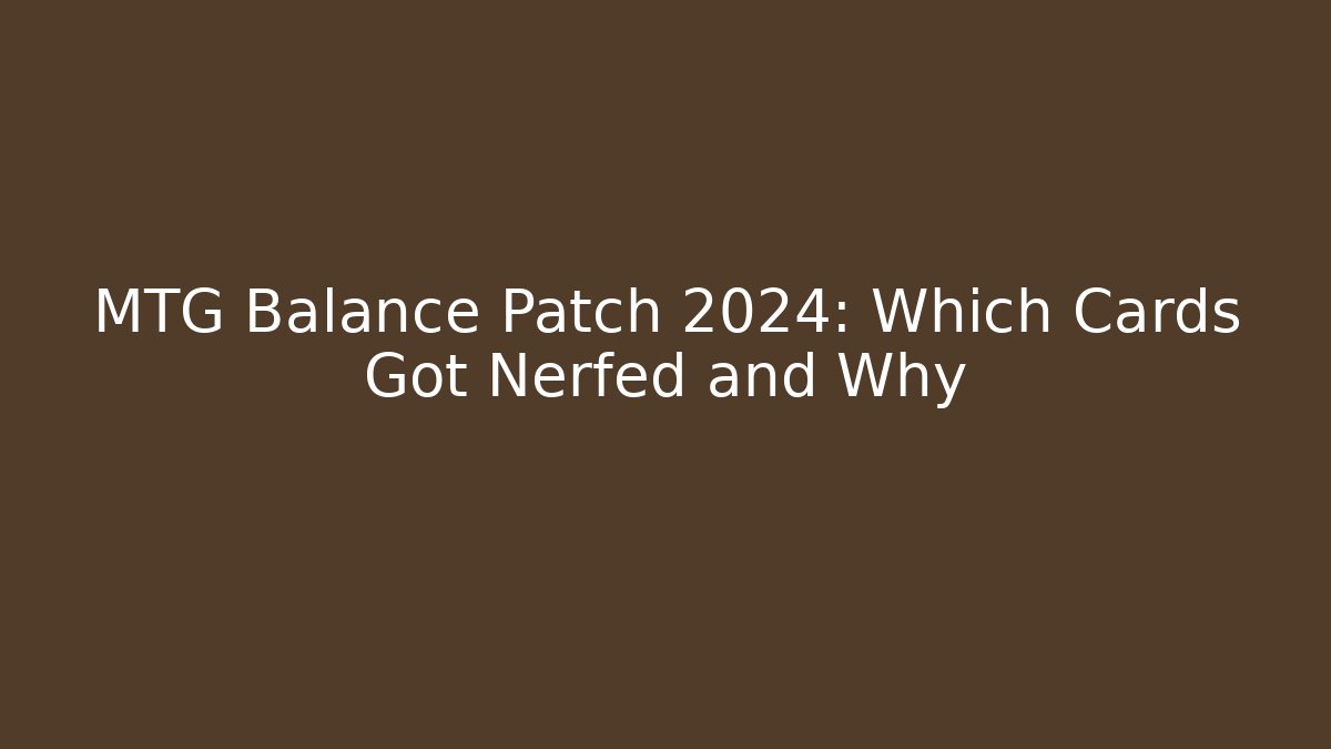 MTG Balance Patch 2024: Which Cards Got Nerfed and Why - Create More Assets