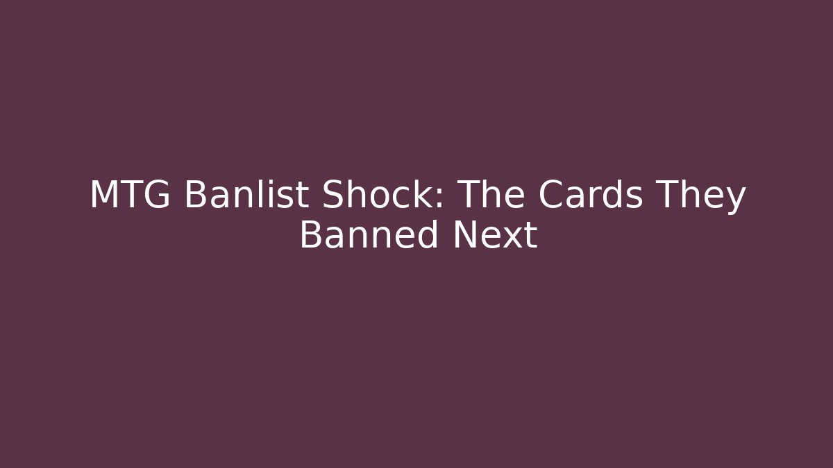 MTG Banlist Shock: The Cards They Banned Next