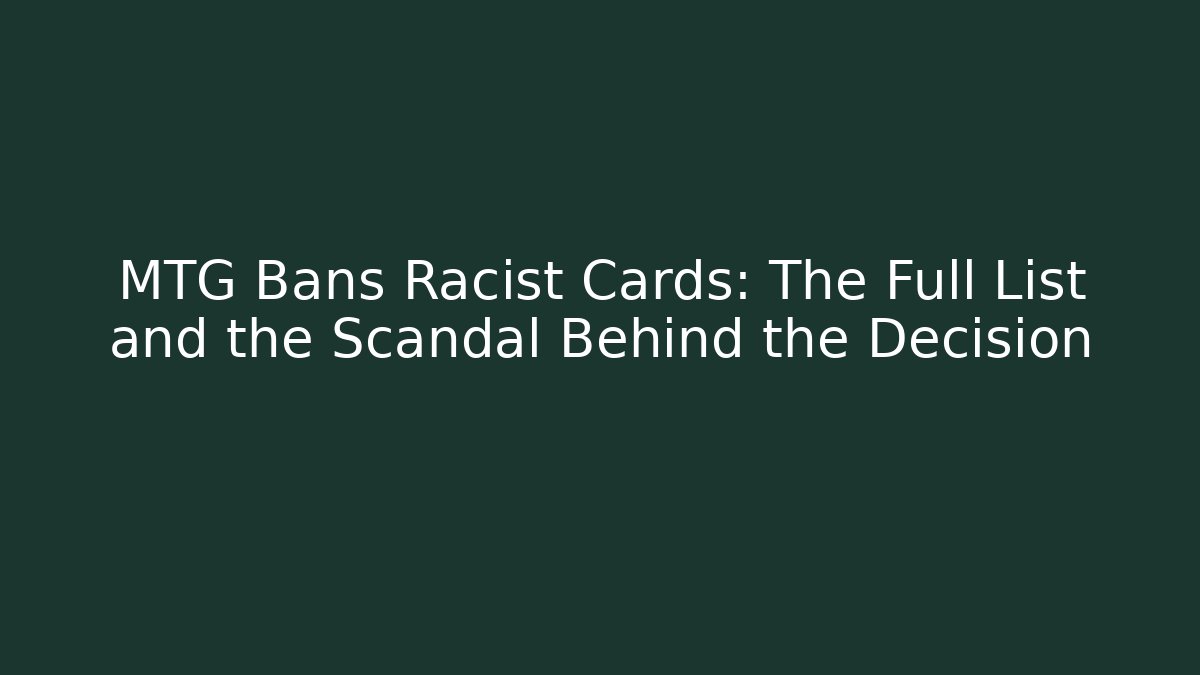 MTG Bans Racist Cards: The Full List and the Scandal Behind the Decision