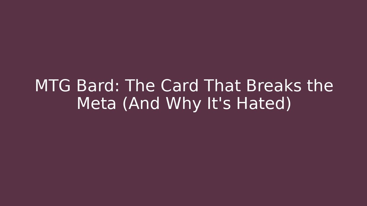 MTG Bard: The Card That Breaks the Meta (And Why It’s Hated)