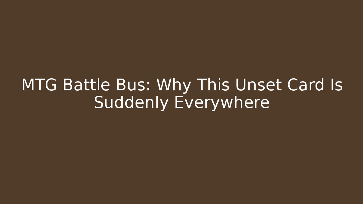 MTG Battle Bus: Why This Unset Card Is Suddenly Everywhere