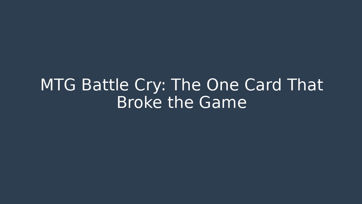 MTG Battle Cry: The One Card That Broke the Game
