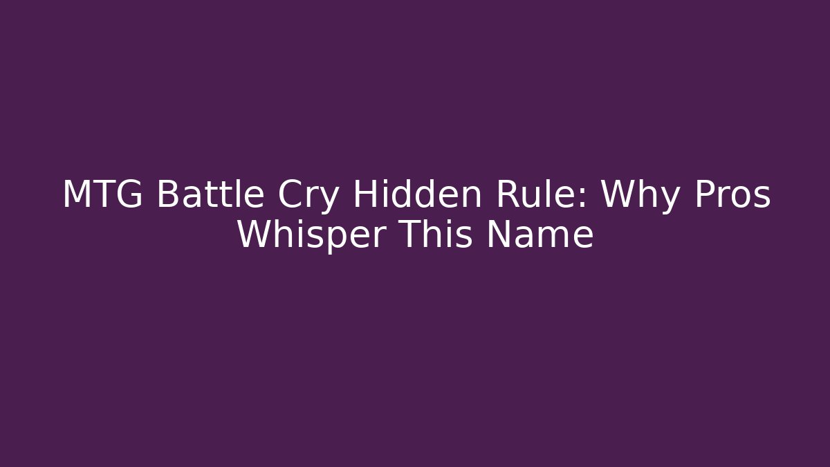 MTG Battle Cry Hidden Rule: Why Pros Whisper This Name