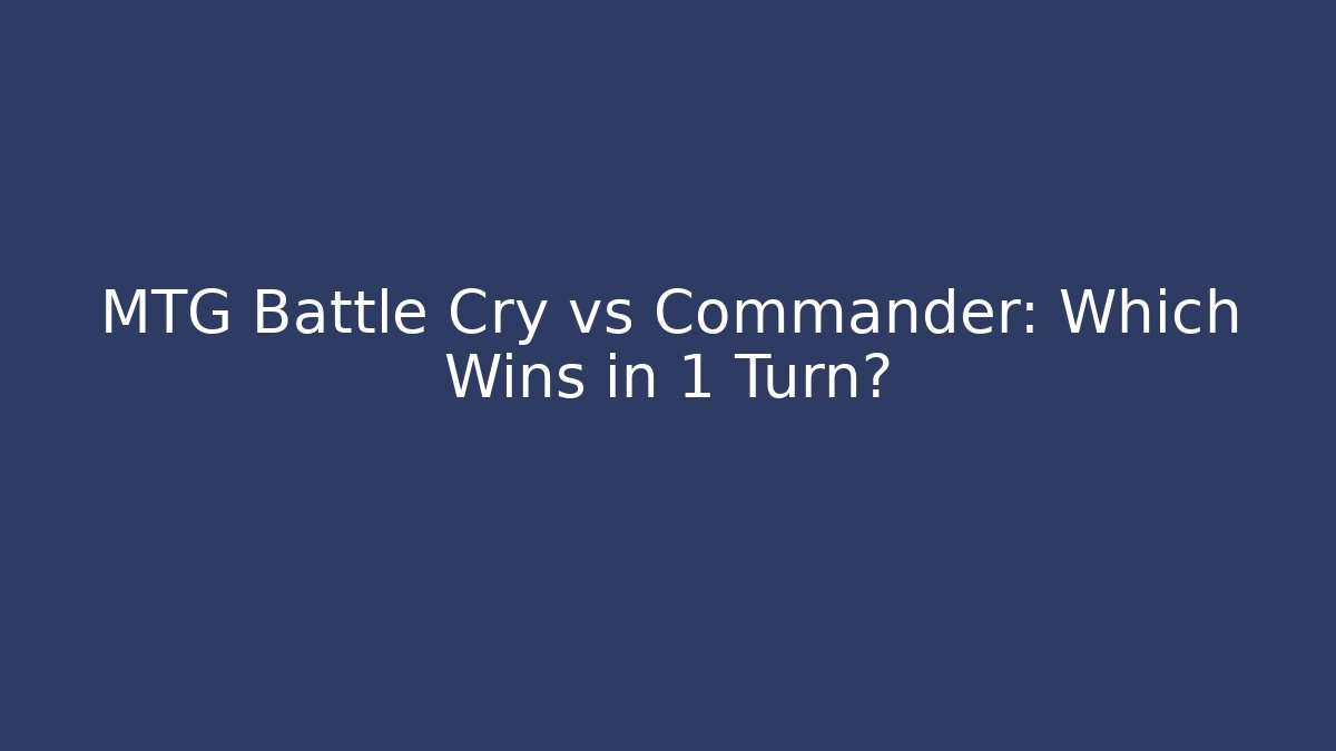 MTG Battle Cry vs Commander: Which Wins in 1 Turn? - Create More Assets