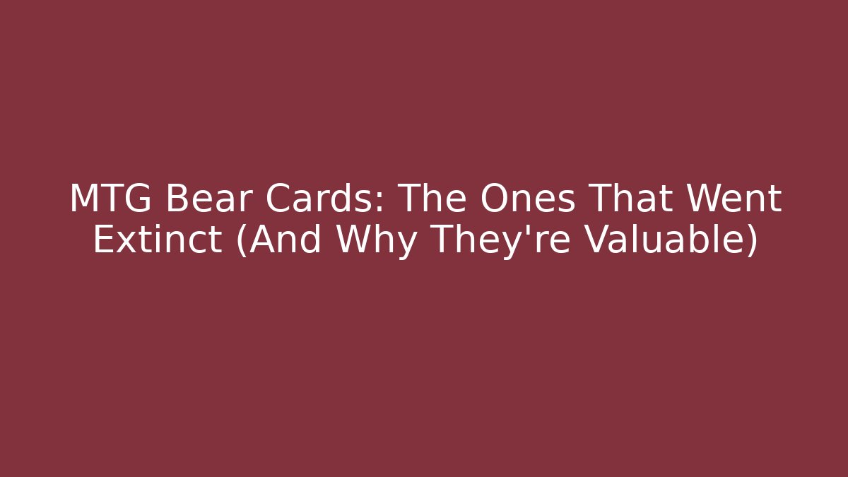 MTG Bear Cards: The Ones That Went Extinct (And Why They're Valuable)