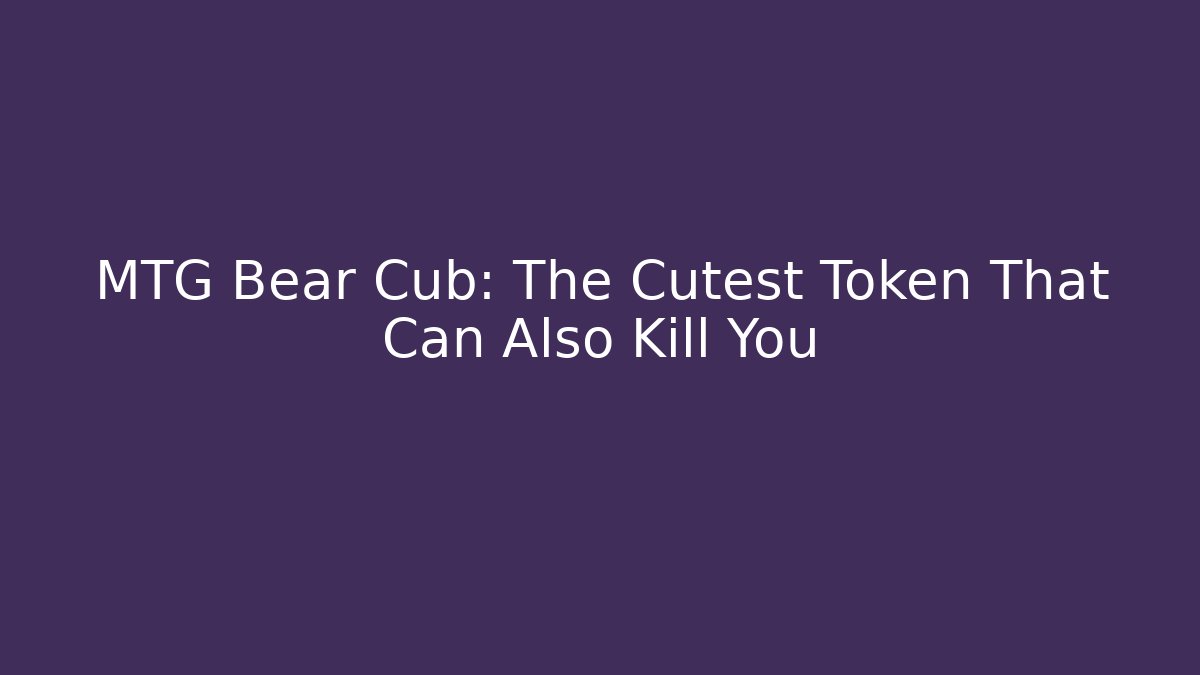 MTG Bear Cub: The Cutest Token That Can Also Kill You - Create More Assets