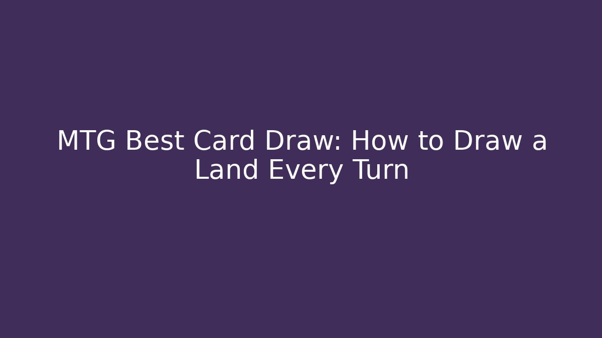 MTG Best Card Draw: How to Draw a Land Every Turn