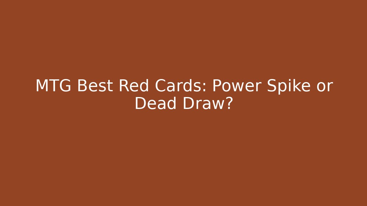 MTG Best Red Cards: Power Spike or Dead Draw? - Create More Assets