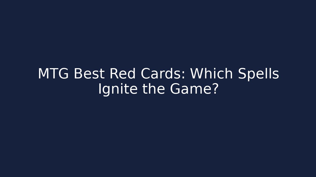 MTG Best Red Cards: Which Spells Ignite the Game? - Create More Assets
