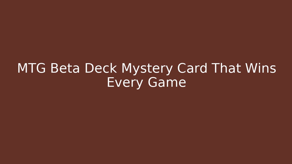 MTG Beta Deck Mystery Card That Wins Every Game