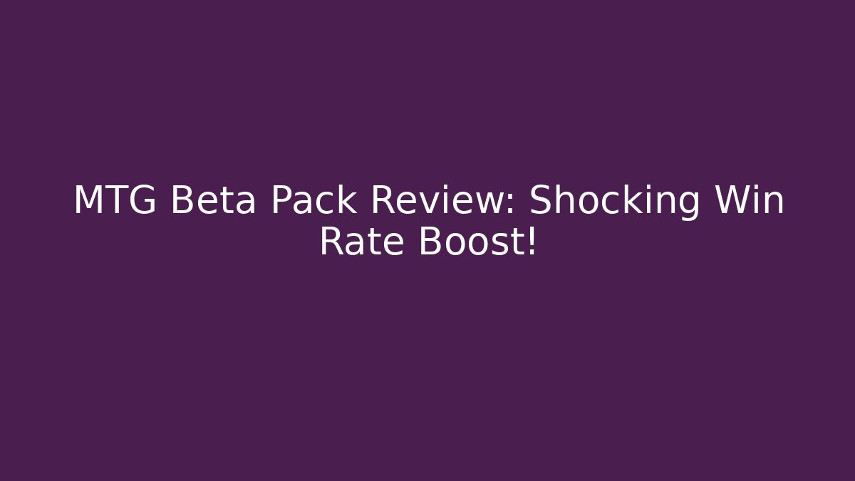 MTG Beta Pack Review: Shocking Win Rate Boost! - Create More Assets