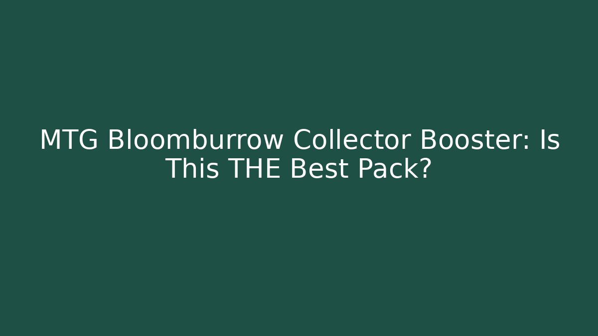 MTG Bloomburrow Collector Booster: Is This THE Best Pack? - Create More Assets