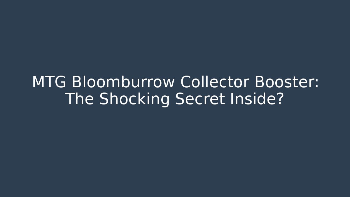 MTG Bloomburrow Collector Booster: The Shocking Secret Inside? - Create More Assets
