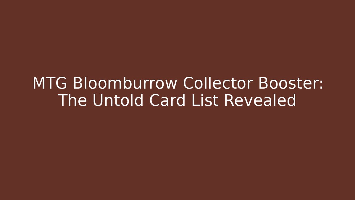 MTG Bloomburrow Collector Booster: The Untold Card List Revealed