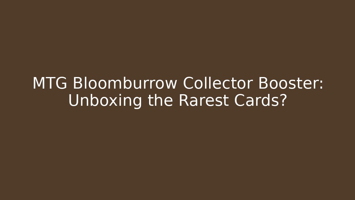 MTG Bloomburrow Collector Booster: Unboxing the Rarest Cards?